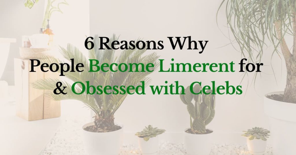 6 Reasons Why People Become Limerent for & Obsessed with Celebs