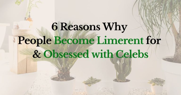 6 Reasons Why People Become Limerent for & Obsessed with Celebs