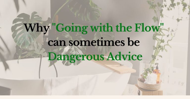 Why &ldquo;Going with the Flow&rdquo; can sometimes be dangerous advice
