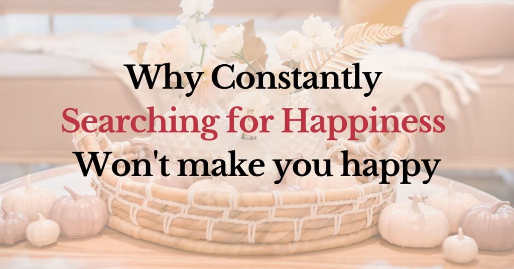 Why constantly searching for happiness won&rsquo;t make you happy