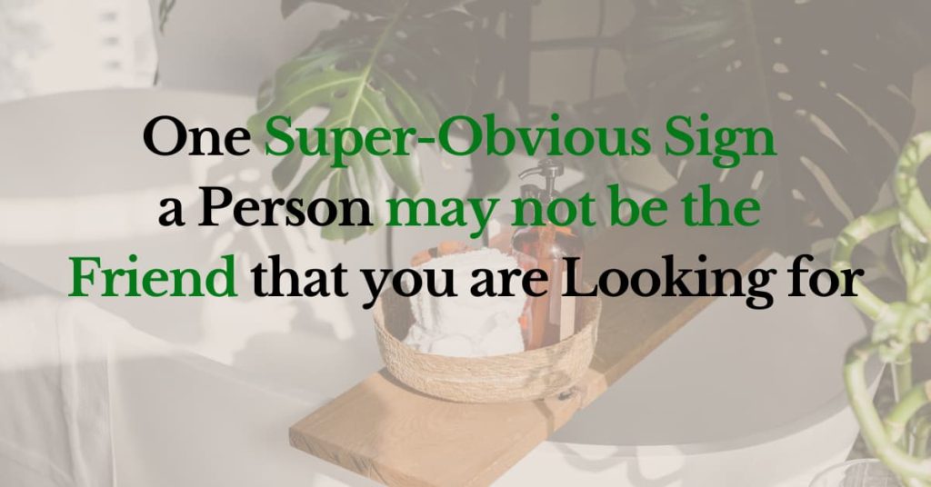 One Super-Obvious Sign a Person may not be the Friend that you are Looking for