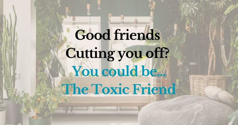 Good friends cutting you off? You could be the toxic friend