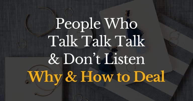 People who talk, talk, talk and don&rsquo;t listen &ndash; why and how to deal?