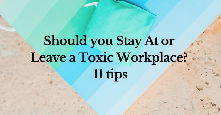 Should you stay or leave a toxic workplace? 11 tips