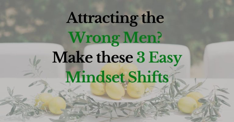 Attracting the Wrong Men? Make these 3 easy Mindset Shifts