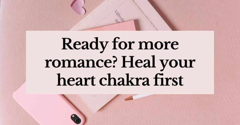 Ready for more romance? Heal your heart chakra first