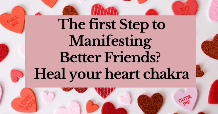 The first Step to Manifesting Better Friends? Heal your heart chakra