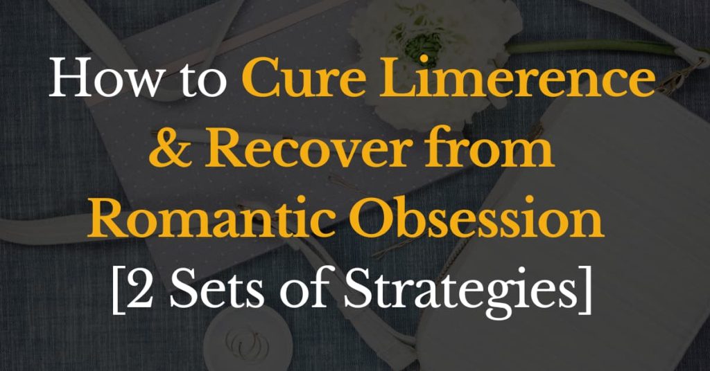 How to cure limerence and recover from romantic obsession (2 sets of strategies)