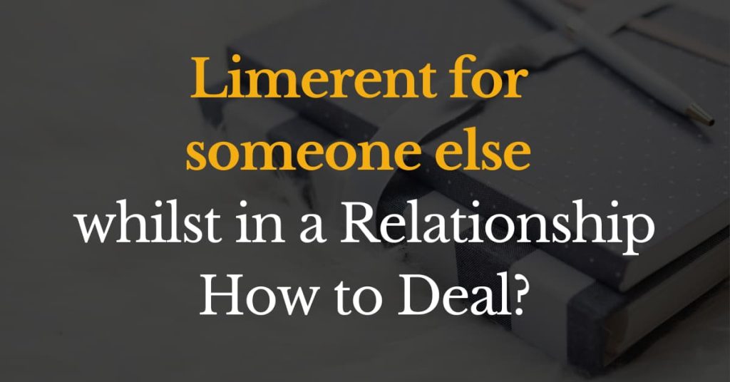 Limerent for someone else whilst in a relationship &ndash; How to deal
