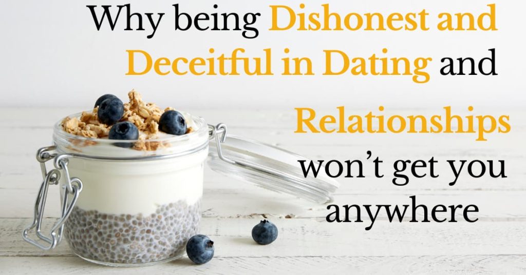 Why being dishonest and deceitful in dating and relationships won&rsquo;t get you anywhere