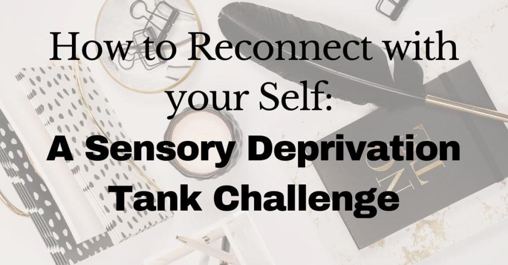 How to Reconnect with your Self: A Sensory Deprivation Tank Challenge