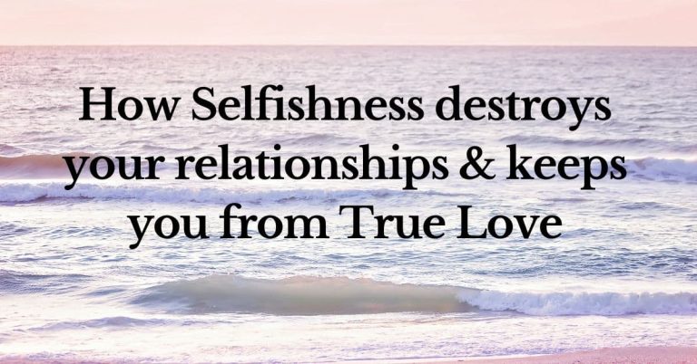 How does selfishness destroy relationships (and keep you from true love)