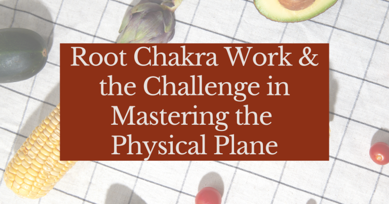 Root chakra work and the challenge in mastering the physical plane