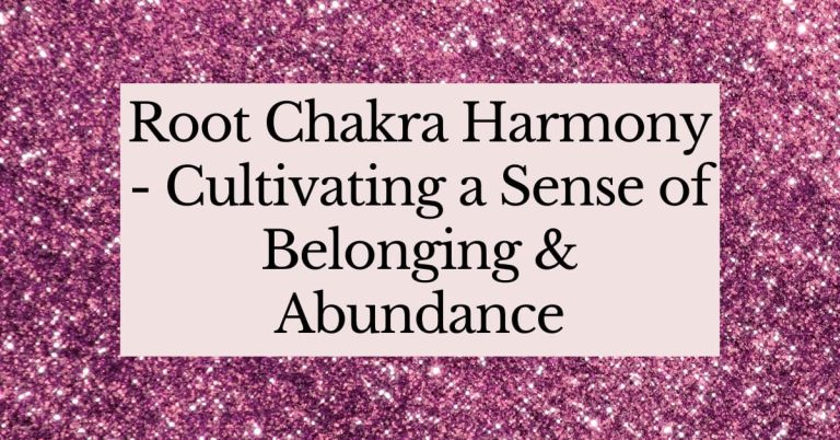 Root Chakra Harmony: Cultivating a Sense of Belonging and Abundance