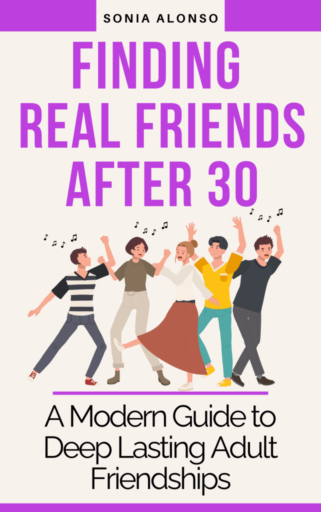 Long term friends cut you off? Here's a guide to Finding Real Friends After 30